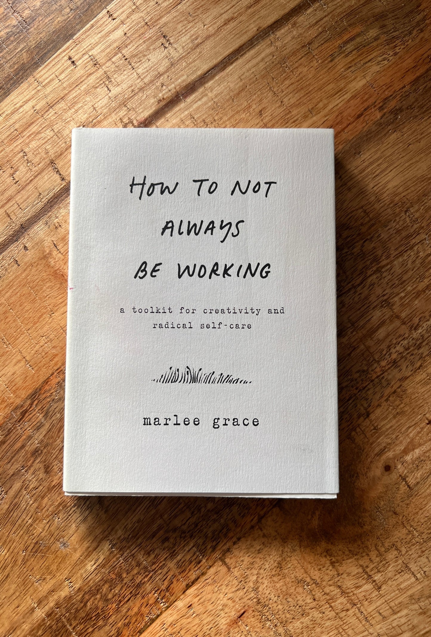 How to Not Always Be Working: A Toolkit for Creativity and Radical Self-Care