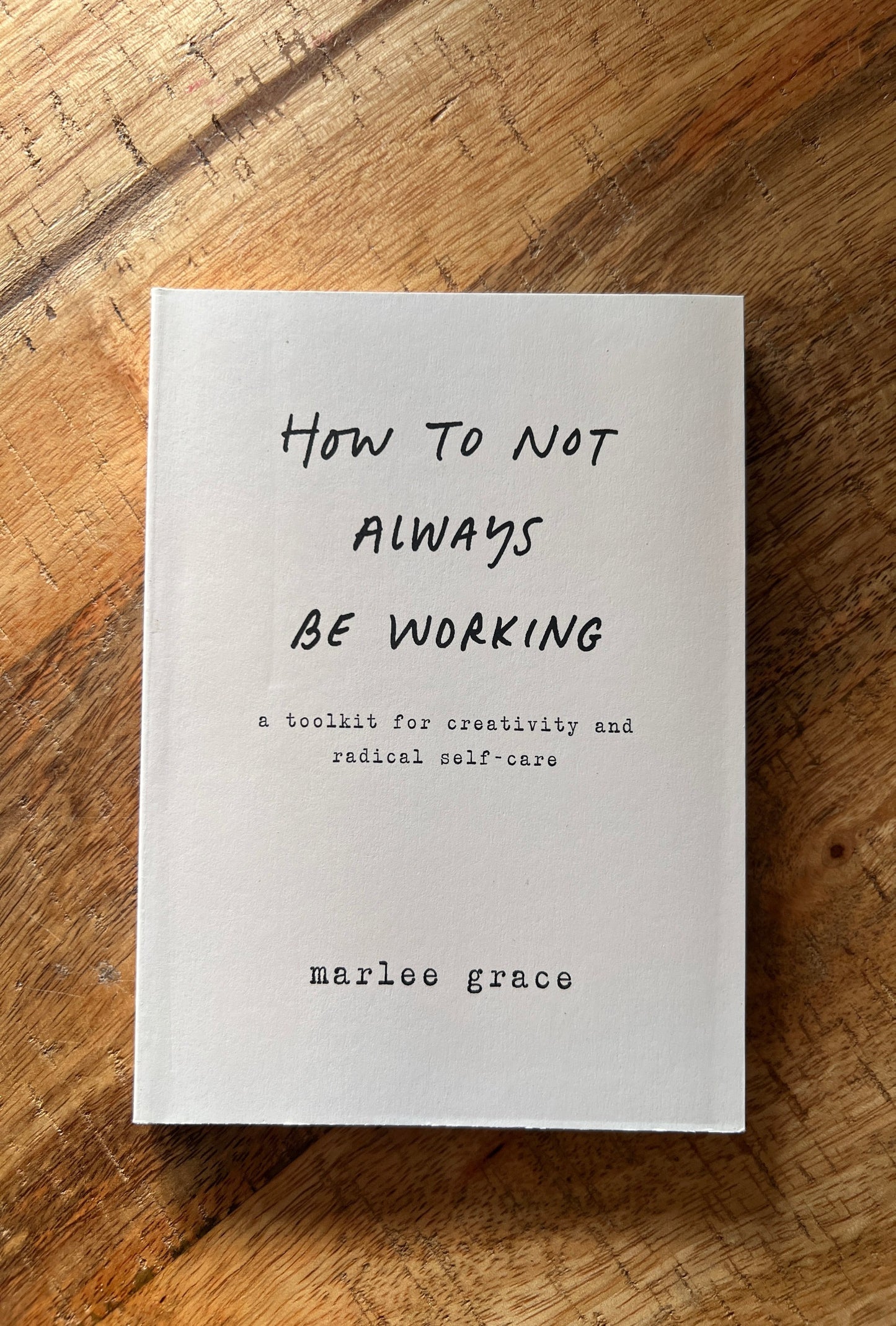 How to Not Always Be Working: A Toolkit for Creativity and Radical Self-Care